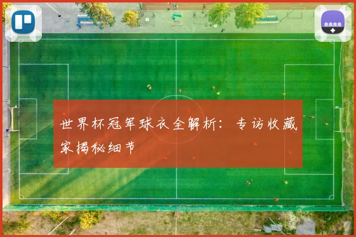 世界杯冠军球衣全解析：专访收藏家揭秘细节